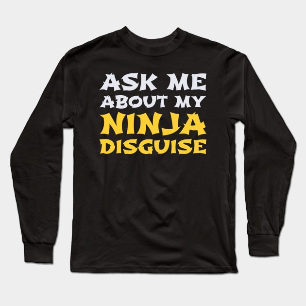 Ask Me About My Ninja Disguise Long Sleeve T-Shirt by DragonTees